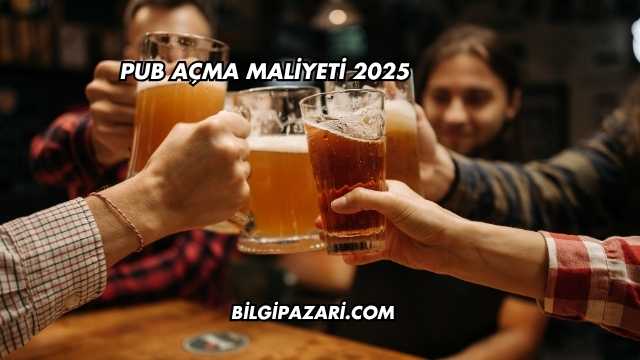 Pub Açma Maliyeti 2025