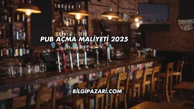 Pub Açma Maliyeti 2025