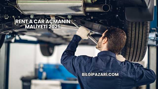 Rent a Car Açmanın Maliyeti 2025