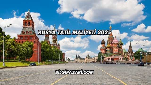 Rusya Tatil Maliyeti 2025