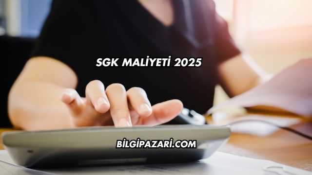 SGK Maliyeti 2025