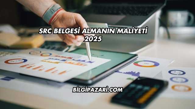 SRC Belgesi Almanın Maliyeti 2025