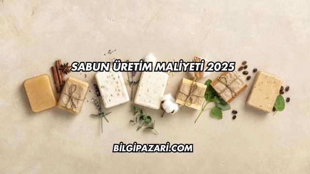 Sabun Üretim Maliyeti 2025