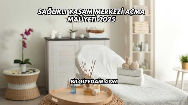 Sağlıklı Yaşam Merkezi Açma Maliyeti 2025
