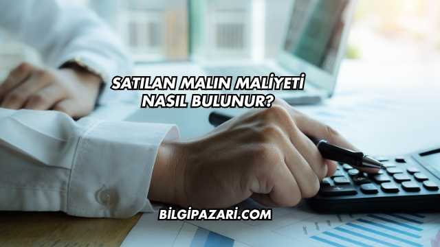 Satılan Malın Maliyeti Nasıl Bulunur?