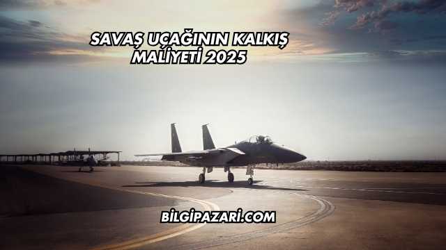 Savaş Uçağının Kalkış Maliyeti 2025