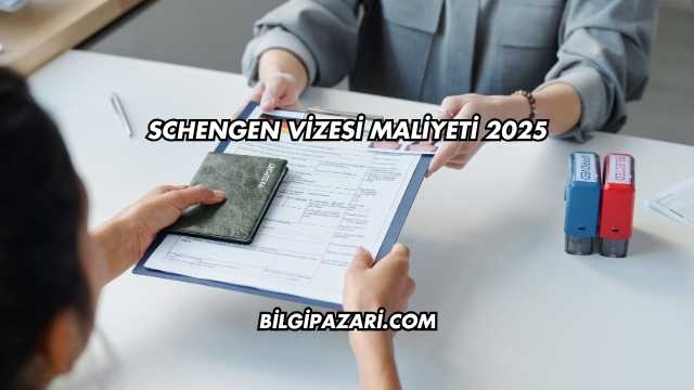 Schengen Vizesi Maliyeti 2025