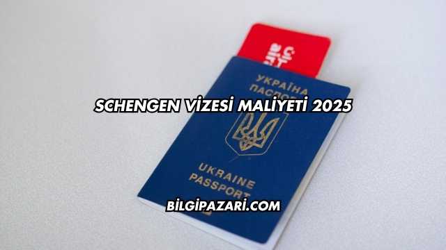 Schengen Vizesi Maliyeti 2025
