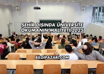 Şehir Dışında Üniversite Okumanın Maliyeti 2025