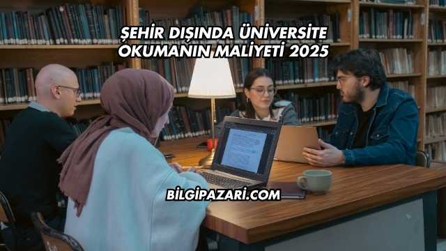 Şehir Dışında Üniversite Okumanın Maliyeti 2025