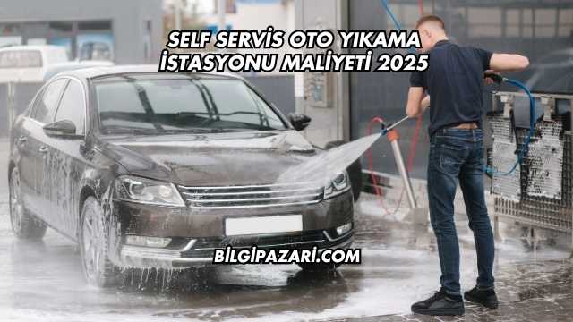 Self Servis Oto Yıkama İstasyonu Maliyeti 2025