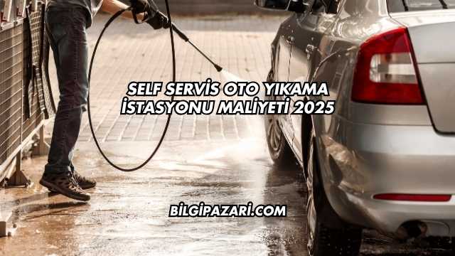 Self Servis Oto Yıkama İstasyonu Maliyeti 2025