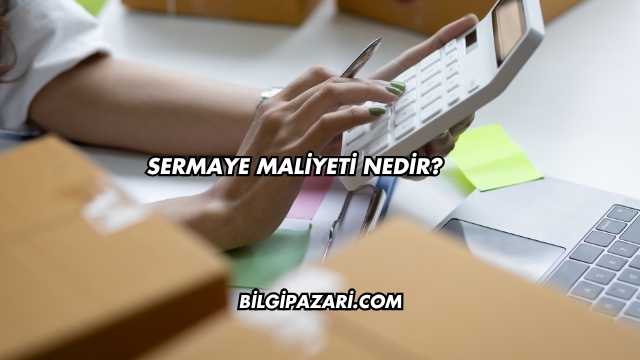 Sermaye Maliyeti Nedir?