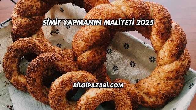 Simit Yapmanın Maliyeti 2025
