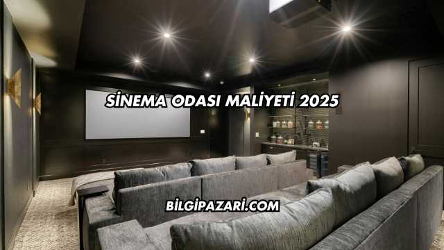 Sinema Odası Maliyeti 2025