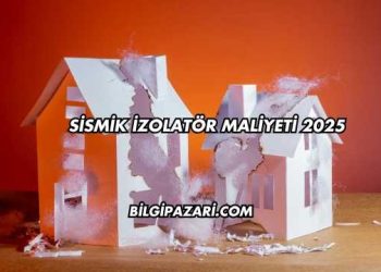Sismik İzolatör Maliyeti 2025