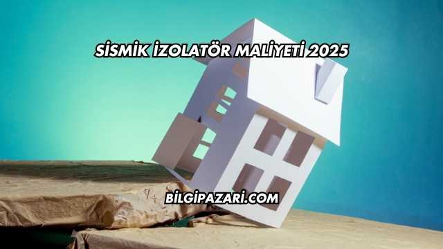 Sismik İzolatör Maliyeti 2025