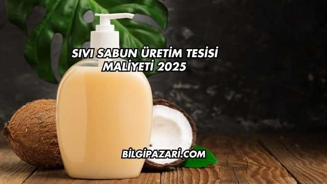 Sıvı Sabun Üretim Tesisi Maliyeti 2025