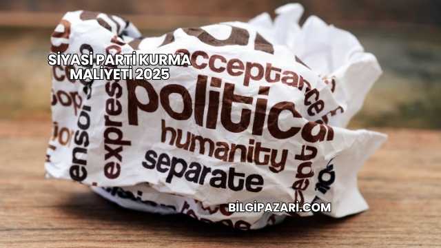 Siyasi Parti Kurma Maliyeti 2025