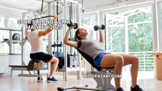 Spor Salonu Açma Maliyeti 2025