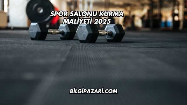 Spor Salonu Kurma Maliyeti 2025