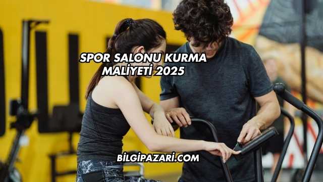 Spor Salonu Kurma Maliyeti 2025