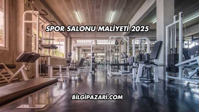 Spor Salonu Maliyeti 2025