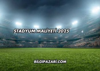Stadyum Maliyeti 2025