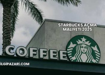 Starbucks Açma Maliyeti 2025