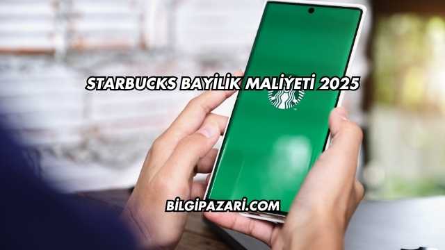 Starbucks Bayilik Maliyeti 2025