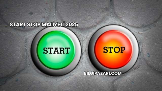 Start Stop Maliyeti 2025