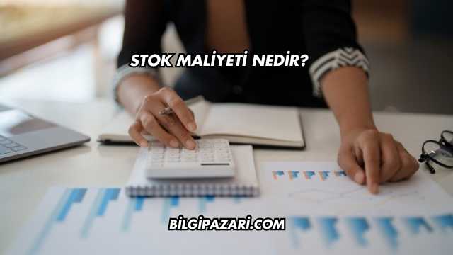 Stok Maliyeti Nedir?