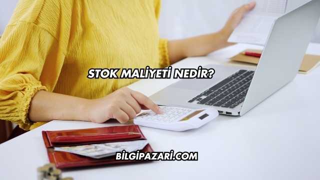 Stok Maliyeti Nedir?