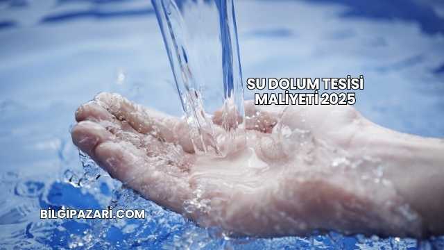 Su Dolum Tesisi Maliyeti 2025