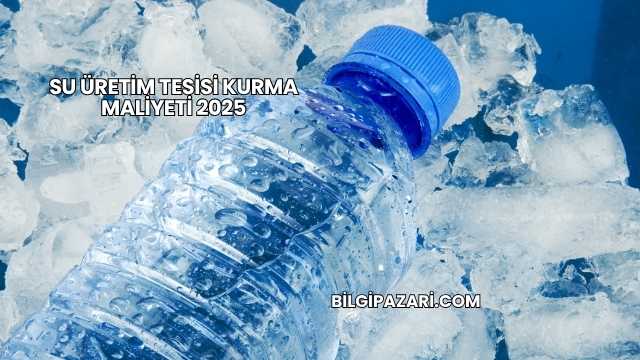 Su Üretim Tesisi Kurma Maliyeti 2025