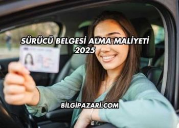 Sürücü Belgesi Alma Maliyeti 2025