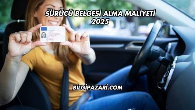 Sürücü Belgesi Alma Maliyeti 2025