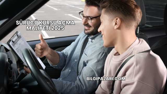 Sürücü Kursu Açma Maliyeti 2025