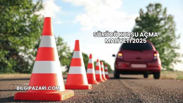 Sürücü Kursu Açma Maliyeti 2025