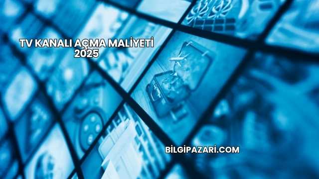 TV Kanalı Açma Maliyeti 2025