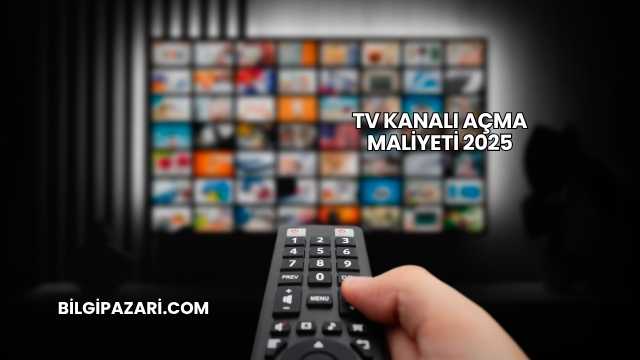 TV Kanalı Açma Maliyeti 2025