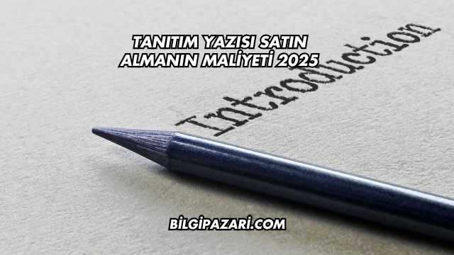 Tanıtım Yazısı Satın Almanın Maliyeti 2025