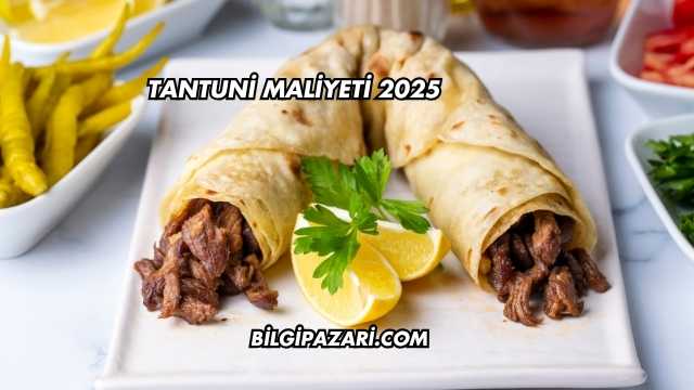 Tantuni Maliyeti 2025