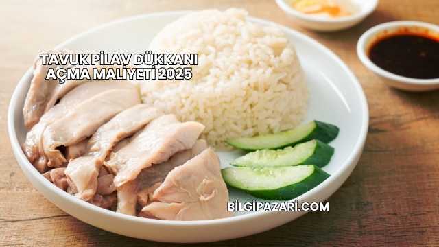 Tavuk Pilav Dükkanı Açma Maliyeti 2025