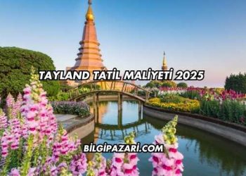 Tayland Tatil Maliyeti 2025