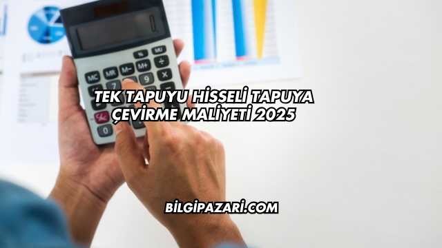 Tek Tapuyu Hisseli Tapuya Çevirme Maliyeti 2025