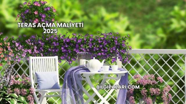 Teras Açma Maliyeti 2025