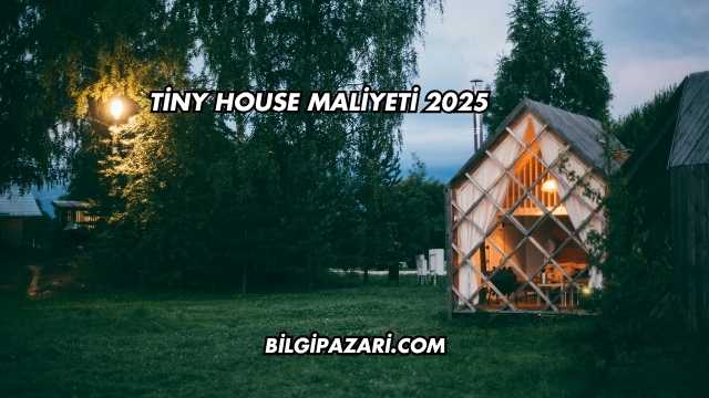 Tiny House Maliyeti 2025