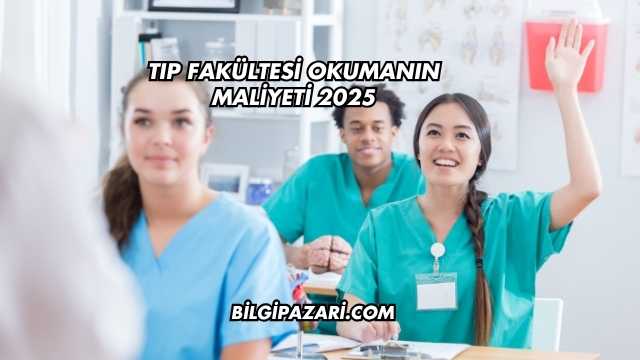 Tıp Fakültesi Okumanın Maliyeti 2025