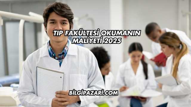 Tıp Fakültesi Okumanın Maliyeti 2025